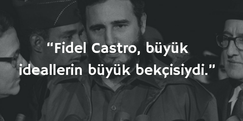 Fidel Castro, büyük ideallerin büyük bekçisiydi.